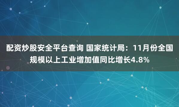 配资炒股安全平台查询 国家统计局：11月份全国规模以上工业增加值同比增长4.8%