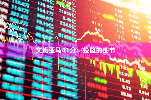 文班亚马41分：投篮的细节