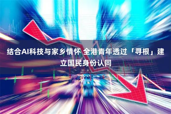 结合AI科技与家乡情怀 全港青年透过「寻根」建立国民身份认同