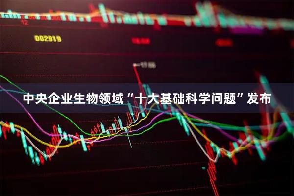 中央企业生物领域“十大基础科学问题”发布