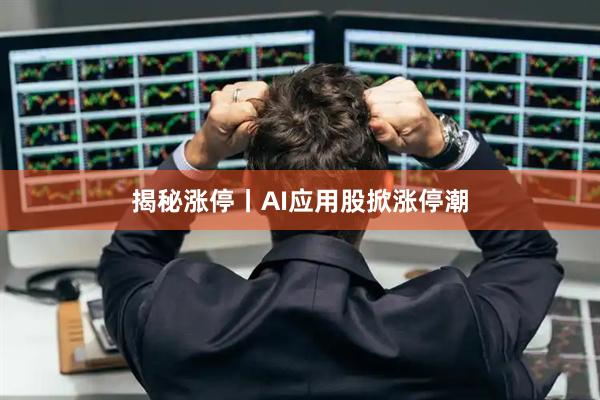 揭秘涨停丨AI应用股掀涨停潮